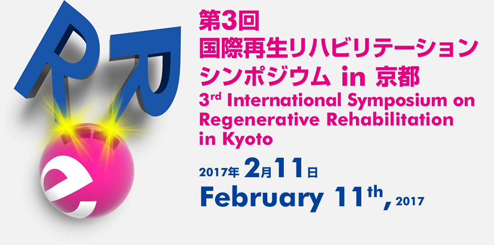 第3回国際再生リハビリテーションシンポジウム in 京都 | 3rd International Symposium on Regenerative Rehabilitation in Kyoto 2017年2月11日 February 11th,2017
